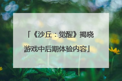 《沙丘：觉醒》揭晓游戏中后期体验内容