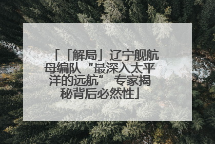 「解局」辽宁舰航母编队“最深入太平洋的远航” 专家揭秘背后必然性