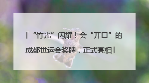 “竹光”闪耀！会“开口”的成都世运会奖牌，正式亮相