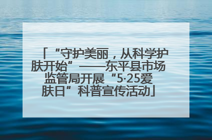 “守护美丽，从科学护肤开始”——东平县市场监管局开展“5·25爱肤日”科普宣传活动