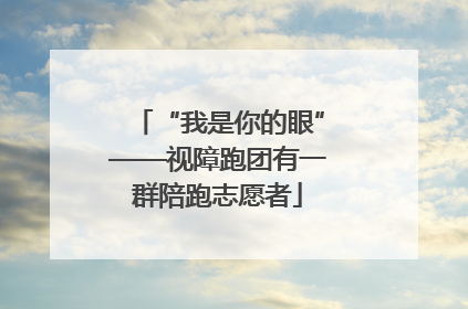 “我是你的眼”——视障跑团有一群陪跑志愿者