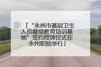 “永州市基层卫生人员继续教育培训基地”签约授牌仪式在永州职院举行