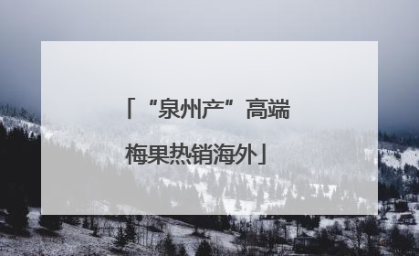 “泉州产”高端梅果热销海外