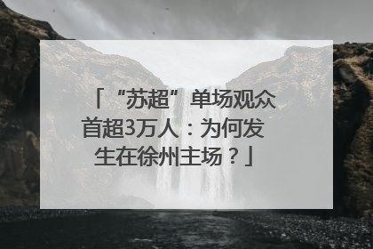 “苏超”单场观众首超3万人：为何发生在徐州主场？
