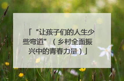 “让孩子们的人生少些弯道”（乡村全面振兴中的青春力量）