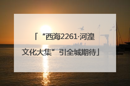 “西海2261·河湟文化大集”引全城期待