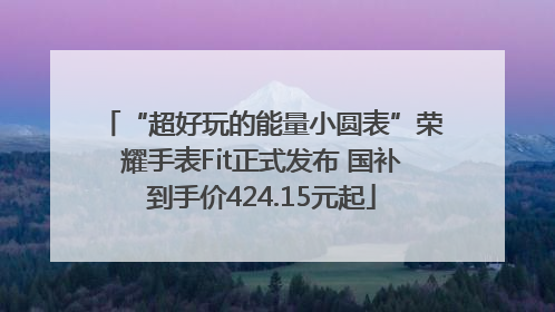 “超好玩的能量小圆表”荣耀手表Fit正式发布 国补到手价424.15元起
