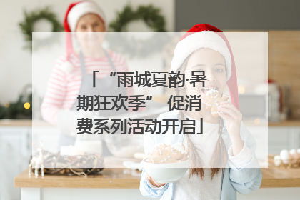 “雨城夏韵·暑期狂欢季” 促消费系列活动开启