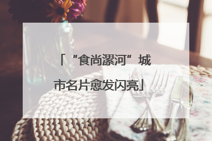 “食尚漯河”城市名片愈发闪亮
