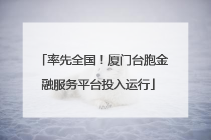 率先全国！厦门台胞金融服务平台投入运行