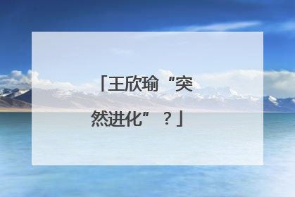王欣瑜“突然进化”？