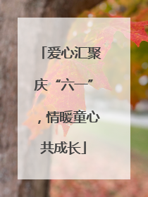 爱心汇聚庆“六一”，情暖童心共成长