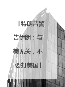 特朗普警告伊朗：与美无关，不要打美国