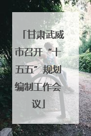 甘肃武威市召开“十五五”规划编制工作会议