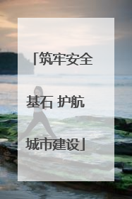 筑牢安全基石 护航城市建设