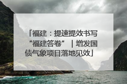 福建：提速提效书写“福建答卷”｜增发国债气象项目落地见效