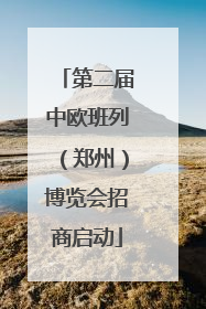 第二届中欧班列（郑州）博览会招商启动