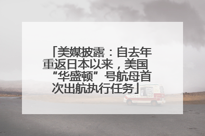 美媒披露：自去年重返日本以来，美国“华盛顿”号航母首次出航执行任务