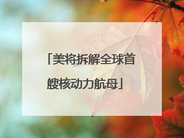 美将拆解全球首艘核动力航母