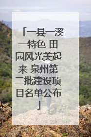 一县一溪一特色 田园风光美起来 泉州第二批建设项目名单公布