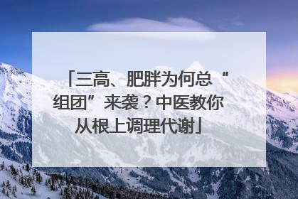 三高、肥胖为何总“组团”来袭？中医教你从根上调理代谢