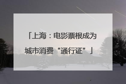 上海：电影票根成为城市消费“通行证”