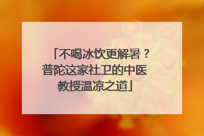 不喝冰饮更解暑？普陀这家社卫的中医教授温凉之道