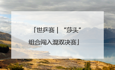 世乒赛｜“莎头”组合闯入混双决赛