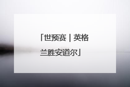 世预赛｜英格兰胜安道尔