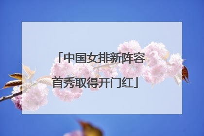 中国女排新阵容首秀取得开门红