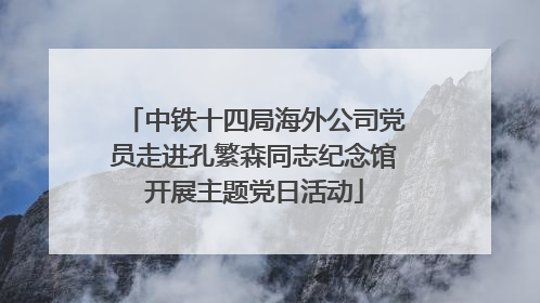 中铁十四局海外公司党员走进孔繁森同志纪念馆开展主题党日活动