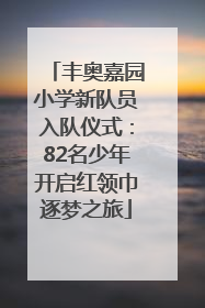 丰奥嘉园小学新队员入队仪式：82名少年开启红领巾逐梦之旅