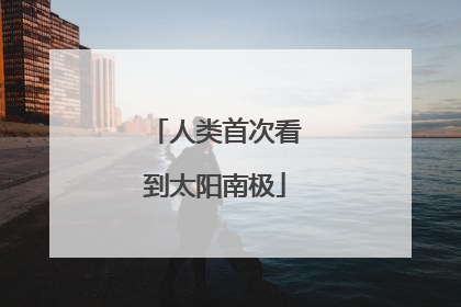 人类首次看到太阳南极
