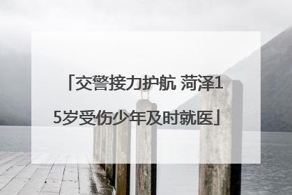 交警接力护航 菏泽15岁受伤少年及时就医