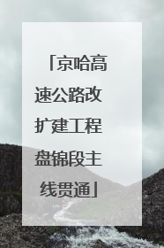 京哈高速公路改扩建工程盘锦段主线贯通