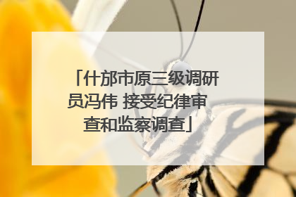 什邡市原三级调研员冯伟 接受纪律审查和监察调查