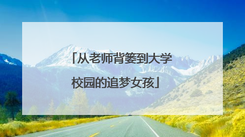 从老师背篓到大学校园的追梦女孩