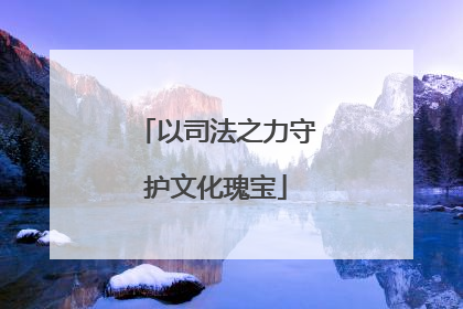 以司法之力守护文化瑰宝
