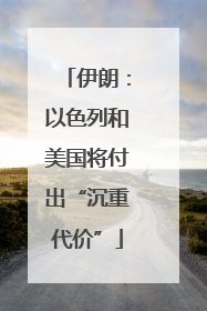 伊朗：以色列和美国将付出“沉重代价”