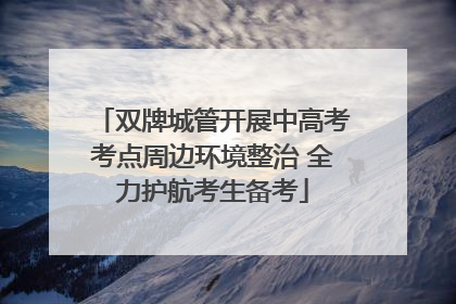 双牌城管开展中高考考点周边环境整治 全力护航考生备考