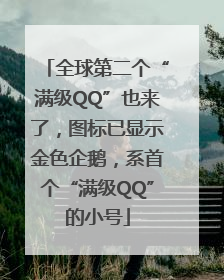 全球第二个“满级QQ”也来了，图标已显示金色企鹅，系首个“满级QQ”的小号