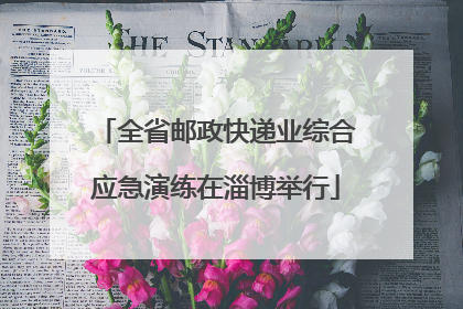 全省邮政快递业综合应急演练在淄博举行