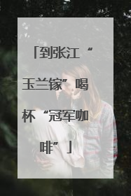 到张江“玉兰镓”喝杯“冠军咖啡”