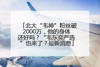 北大“韦神”粉丝破2000万，他的身体还好吗？“韦东奕严选”也来了？最新消息