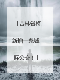 吉林省将新增一条城际公交！
