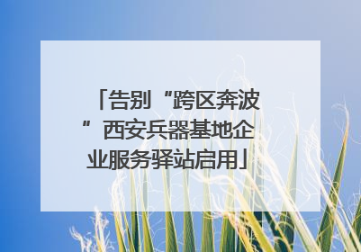 告别“跨区奔波”西安兵器基地企业服务驿站启用