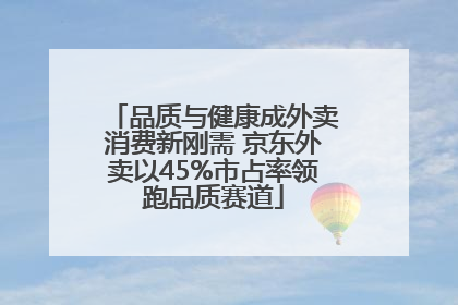 品质与健康成外卖消费新刚需 京东外卖以45%市占率领跑品质赛道
