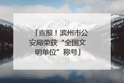 喜报！滨州市公安局荣获“全国文明单位”称号