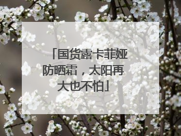 国货露卡菲娅防晒霜，太阳再大也不怕