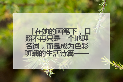 在她的画笔下，日照不再只是一个地理名词，而是成为色彩斑斓的生活诗篇——一位“90后”女孩对日照的深情告白